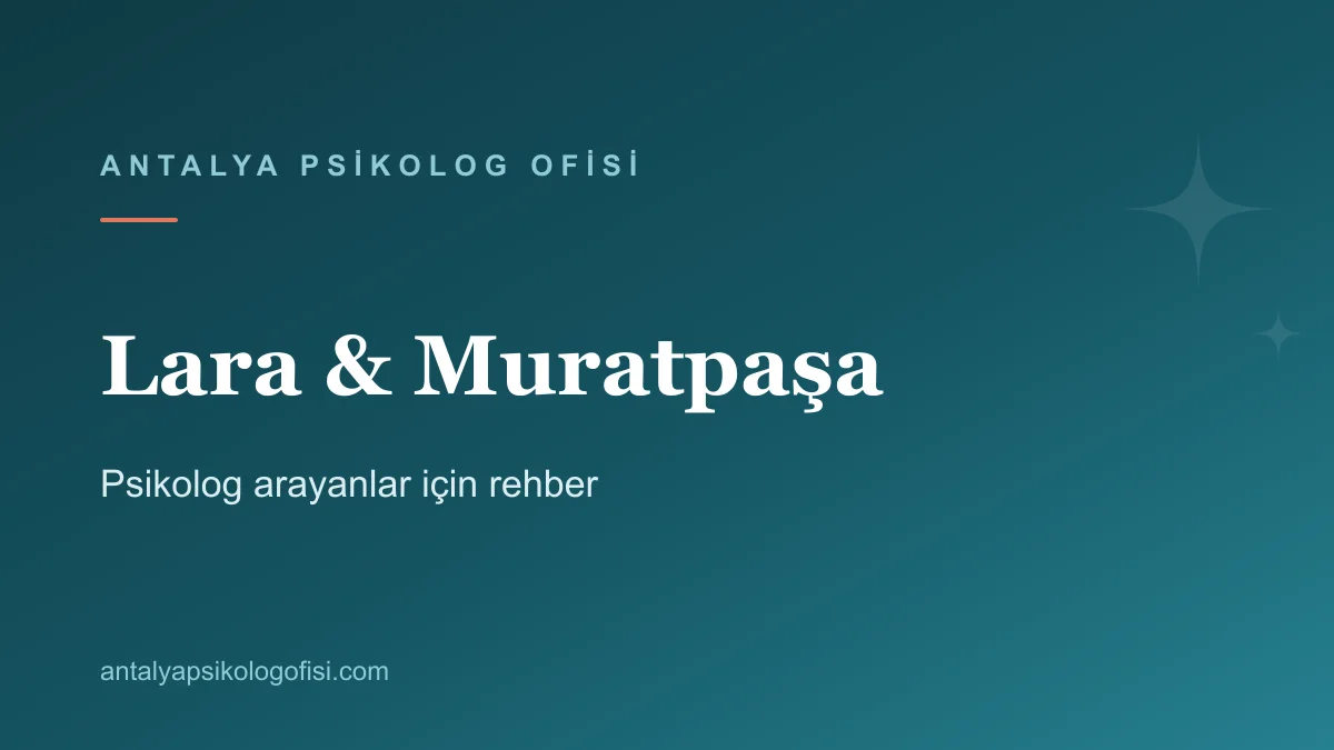 Lara ve Muratpaşa’da psikolojik destek rehberi